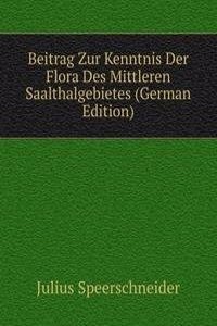Beitrag Zur Kenntnis Der Flora Des Mittleren Saalthalgebietes (German Edition)