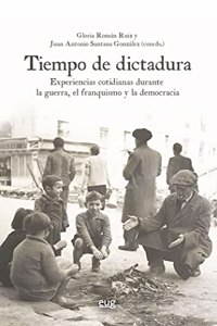 Tiempo de dictadura: Experiencias cotidianas durante la guerra, el franquismo y la democracia