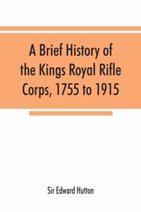 brief history of the Kings Royal Rifle Corps, 1755 to 1915