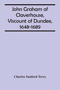 John Graham Of Claverhouse, Viscount Of Dundee, 1648-1689