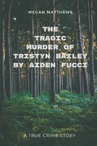 The Tragic Murder of Tristyn Bailey by Aiden Fucci