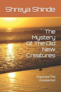 The Mystery Of The Old New Creatures