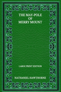 The May-Pole Of Merry Mount - Large Print Edition
