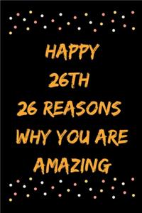 Happy 26th 26 Reasons Why You Are Amazing