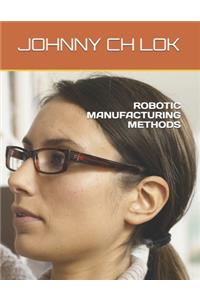 Robotic Manufacturing Methods