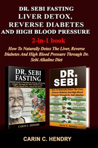 DR. SEBI FASTING, LIVER DETOX, REVERSE DIABETES AND HIGH BLOOD PRESSURE (2-in-1 book)