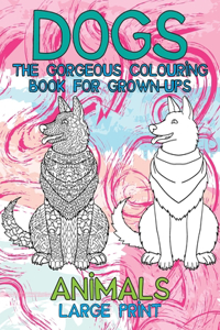 The Gorgeous Colouring Book for Grown-UPS - Animals - Large Print - Dogs