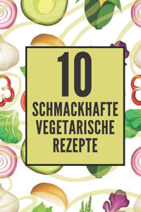 10 Schmackhafte Vegetarische Rezepte