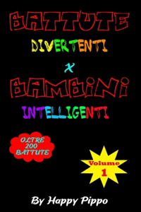 Battute Divertenti X Bambini Intelligenti: Oltre 200 battute e barzellette corte per bambini 7 - 12 anni (VOLUME1)