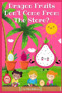 Dragon Fruits Don't Come From The Store?