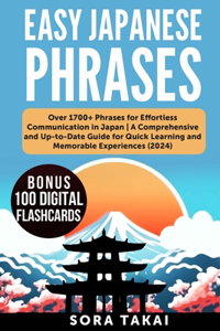 Easy Japanese Phrases: Over 1700+ Phrases for Effortless Communication in Japan A Comprehensive and Up-to-Date Guide for Quick Learning and Memorable Experiences