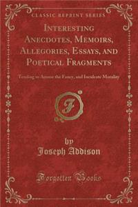 Interesting Anecdotes, Memoirs, Allegories, Essays, and Poetical Fragments