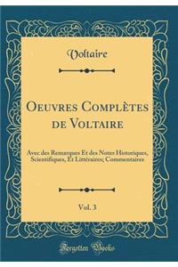 Oeuvres Complï¿½tes de Voltaire, Vol. 3: Avec Des Remarques Et Des Notes Historiques, Scientifiques, Et Littï¿½raires; Commentaires (Classic Reprint): Avec Des Remarques Et Des Notes Historiques, Scientifiques, Et Littï¿½raires; Commentaires (Classic Reprint)