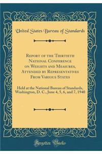 Report of the Thirtieth National Conference on Weights and Measures, Attended by Representatives from Various States: Held at the National Bureau of Standards, Washington, D. C., June 4, 5, 6, and 7, 1940 (Classic Reprint)