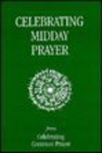 Celebrating Midday Prayer: From Celebrating Common Prayer (Society of St Francis)