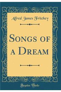 Songs of a Dream (Classic Reprint)