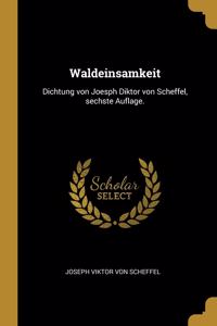 Waldeinsamkeit: Dichtung von Joesph Diktor von Scheffel, sechste Auflage.