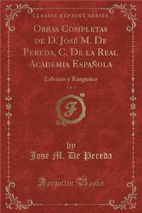 Obras Completas de D. JosÃ© M. de Pereda, C. de la Real Academia EspaÃ±ola, Vol. 7: Esbozos Y RasguÃ±os (Classic Reprint)
