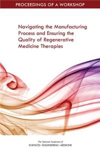 Navigating the Manufacturing Process and Ensuring the Quality of Regenerative Medicine Therapies