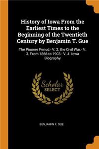 History of Iowa From the Earliest Times to the Beginning of the Twentieth Century by Benjamin T. Gue: The Pioneer Period.- V. 2. the Civil War.- V. 3. From 1866 to 1903.- V. 4. Iowa Biography