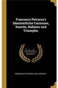 Francesco Petrarca's Sämmmtliche Canzonen, Sonette, Ballaten und Triumphe.