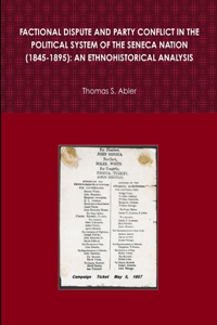 FACTIONAL DISPUTE AND PARTY CONFLICT IN THE POLITICAL SYSTEM OF THE SENECA NATION (1845-1895): AN ETHNOHISTORICAL ANALYSIS