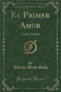 El Primer Amor: Novela Original (Classic Reprint)