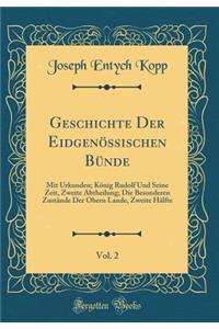 Geschichte Der Eidgenï¿½ssischen Bï¿½nde, Vol. 2: Mit Urkunden; Kï¿½nig Rudolf Und Seine Zeit, Zweite Abtheilung; Die Besonderen Zustï¿½nde Der Obern Lande, Zweite Hï¿½lfte (Classic Reprint)
