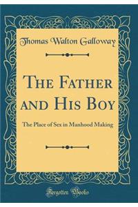 The Father and His Boy: The Place of Sex in Manhood Making (Classic Reprint)