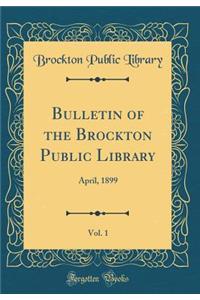 Bulletin of the Brockton Public Library, Vol. 1: April, 1899 (Classic Reprint)