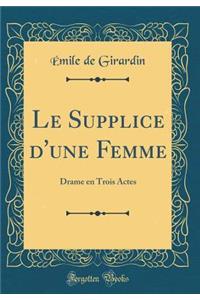 Le Supplice d'une Femme: Drame en Trois Actes (Classic Reprint)