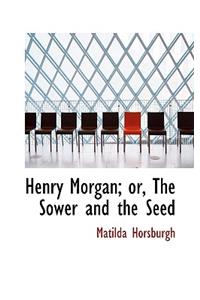 Henry Morgan; Or, the Sower and the Seed