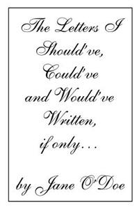 Letters I Should've, Could've and Would've Written, if only...