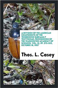 Revision of the American Components of the Tenebrionid Subfamily Tentyriinae; Proceedings of the Washington Academy of Sciences. Vol. IX, Pp. 275-522, October 18, 1907