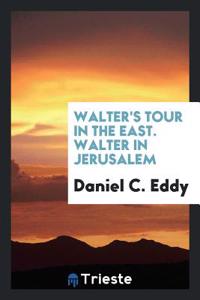 Walter's Tour in the East. Walter in Jerusalem