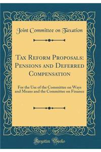 Tax Reform Proposals: Pensions and Deferred Compensation: For the Use of the Committee on Ways and Means and the Committee on Finance (Classic Reprint)