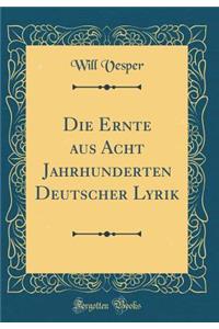 Die Ernte Aus Acht Jahrhunderten Deutscher Lyrik (Classic Reprint)
