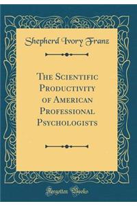 The Scientific Productivity of American Professional Psychologists (Classic Reprint)