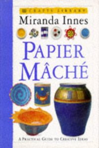 Craft Library: Papier Mache (Creative Crafts)