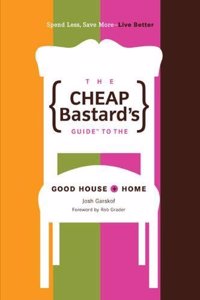 The Cheap Bastard's Guide to the Good House + Home