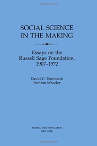 Social Science in the Making: Essays on the Russell Sage Foundation, 1907-1972: Essays on the Russell Sage Foundation, 1907-1972