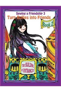 Sewing a Friendship 3. Turn Bullies Into Friends. the Building of Entrances
