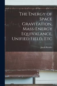 Energy of Space Gravitation, Mass-energy Equivalance, Unified Field, Etc