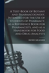 Text-book of Botany and Pharmacognosy, Intended for the use of Students of Pharmacy, as a Reference Book for Pharmacists, and as a Handbook for Food and Drug Analysts