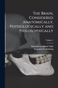 Brain, Considered Anatomically, Physiologically and Philosophically; Volume 1