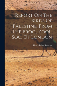 Report On The Birds Of Palestine. From The Proc., Zool. Soc. Of London