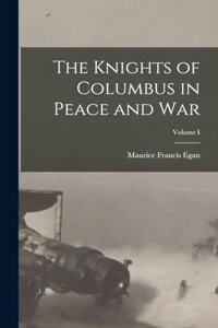 Knights of Columbus in Peace and War; Volume I