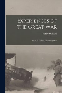 Experiences of the Great War; Artois, St. Mihiel, Meuse-Argonne