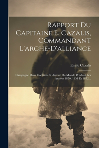 Rapport Du Capitaine E. Cazalis, Commandant L'arche-d'alliance: Campagne Dans L'océanie Et Autour Du Monde Pendant Les Années 1850, 1851 Et 1852...