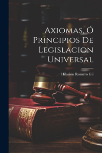 Axiomas, ó Principios de Legislacion Universal